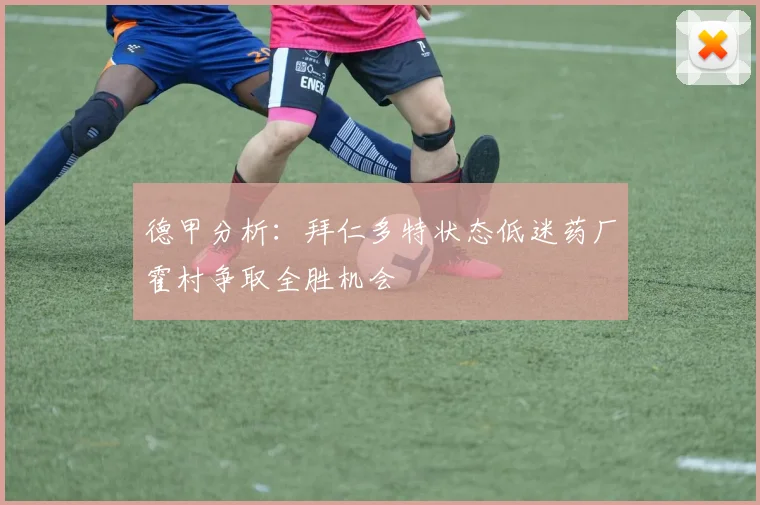 德甲分析：拜仁多特状态低迷药厂霍村争取全胜机会